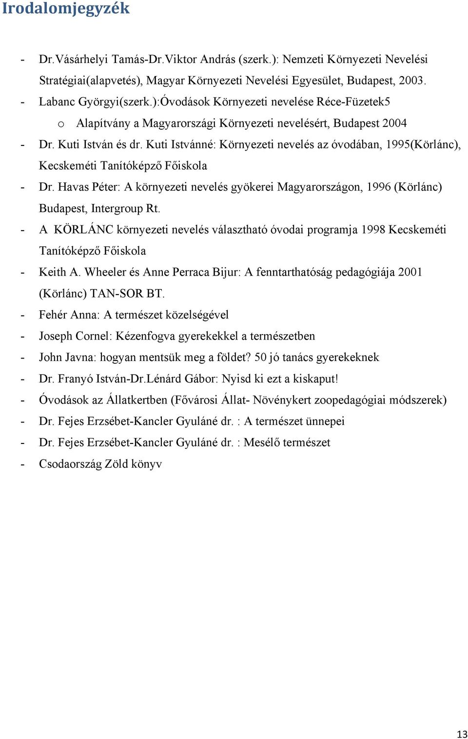 Kuti Istvánné: Környezeti nevelés az óvodában, 1995(Körlánc), Kecskeméti Tanítóképző Főiskola - Dr. Havas Péter: A környezeti nevelés gyökerei Magyarországon, 1996 (Körlánc) Budapest, Intergroup Rt.