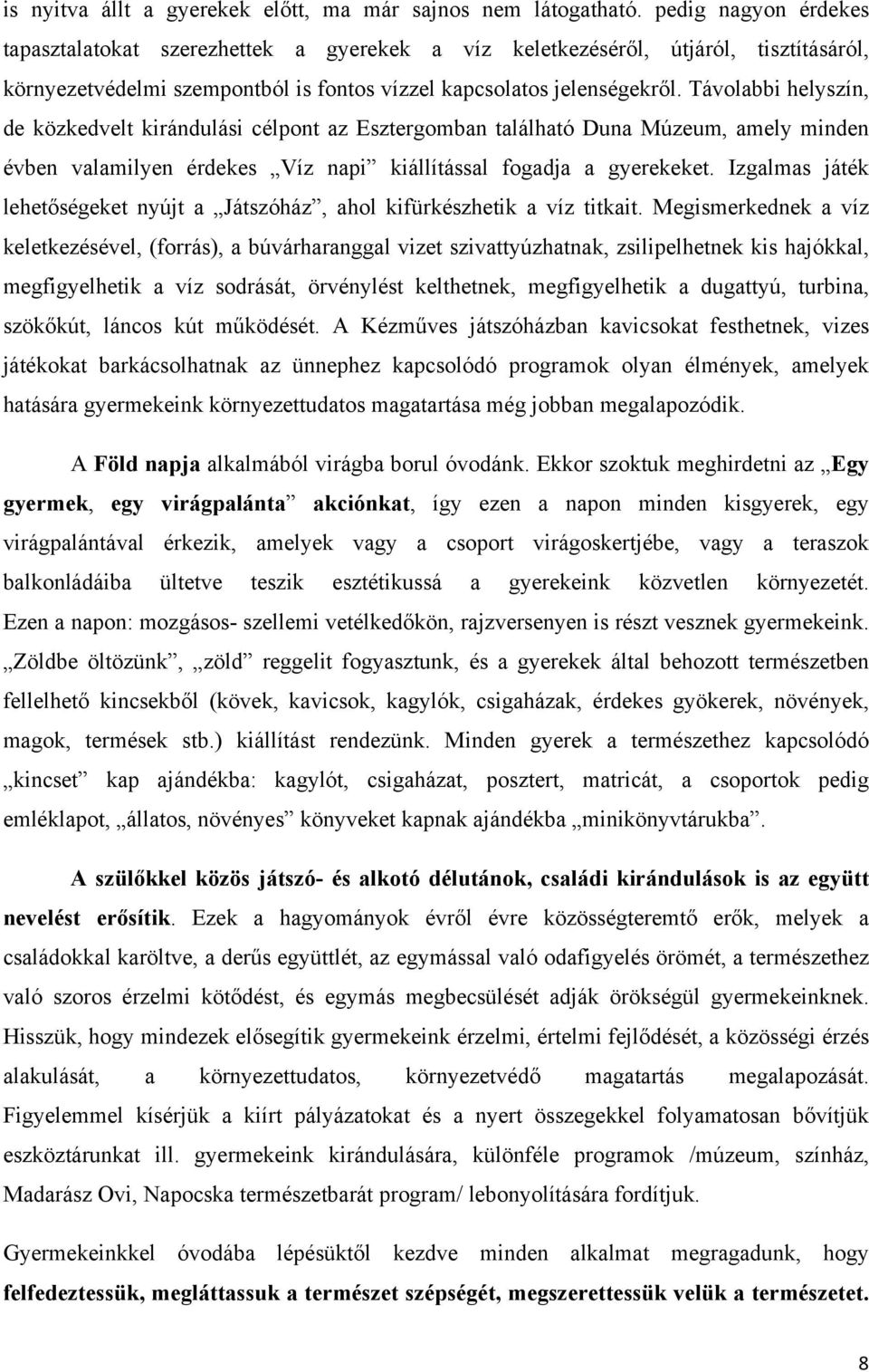 Távolabbi helyszín, de közkedvelt kirándulási célpont az Esztergomban található Duna Múzeum, amely minden évben valamilyen érdekes Víz napi kiállítással fogadja a gyerekeket.