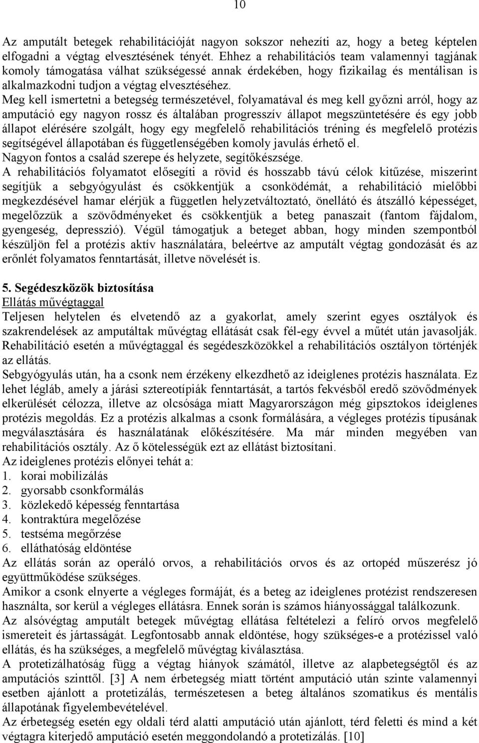 Meg kell ismertetni a betegség természetével, folyamatával és meg kell győzni arról, hogy az amputáció egy nagyon rossz és általában progresszív állapot megszüntetésére és egy jobb állapot elérésére