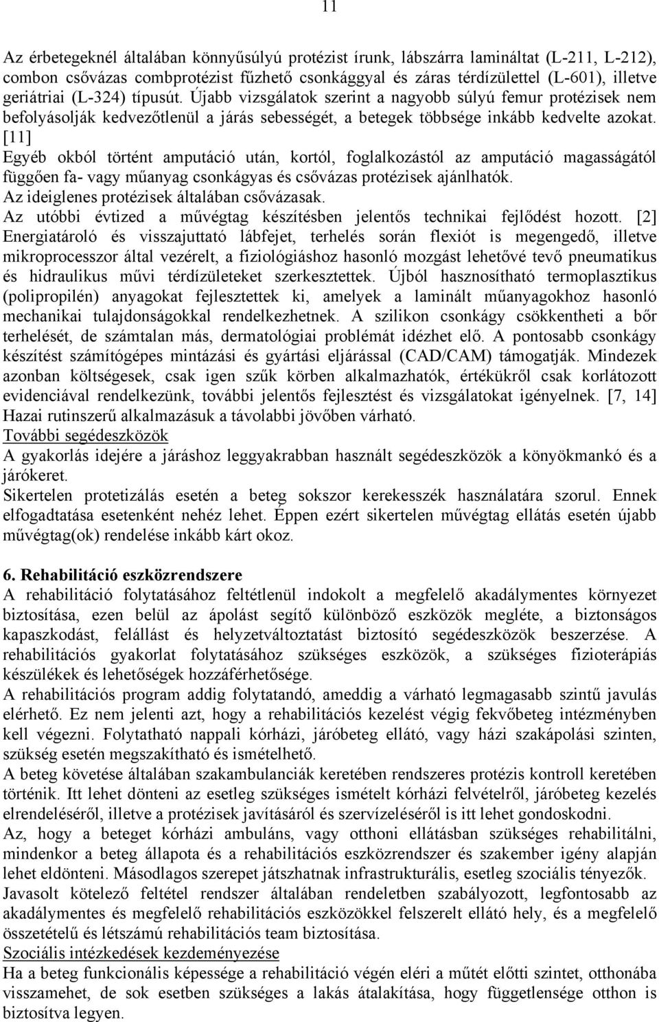 [11] Egyéb okból történt amputáció után, kortól, foglalkozástól az amputáció magasságától függően fa- vagy műanyag csonkágyas és csővázas protézisek ajánlhatók.