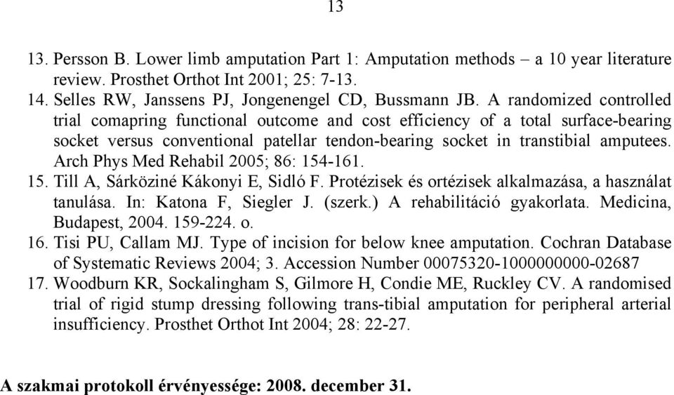 Arch Phys Med Rehabil 2005; 86: 154-161. 15. Till A, Sárköziné Kákonyi E, Sidló F. Protézisek és ortézisek alkalmazása, a használat tanulása. In: Katona F, Siegler J. (szerk.