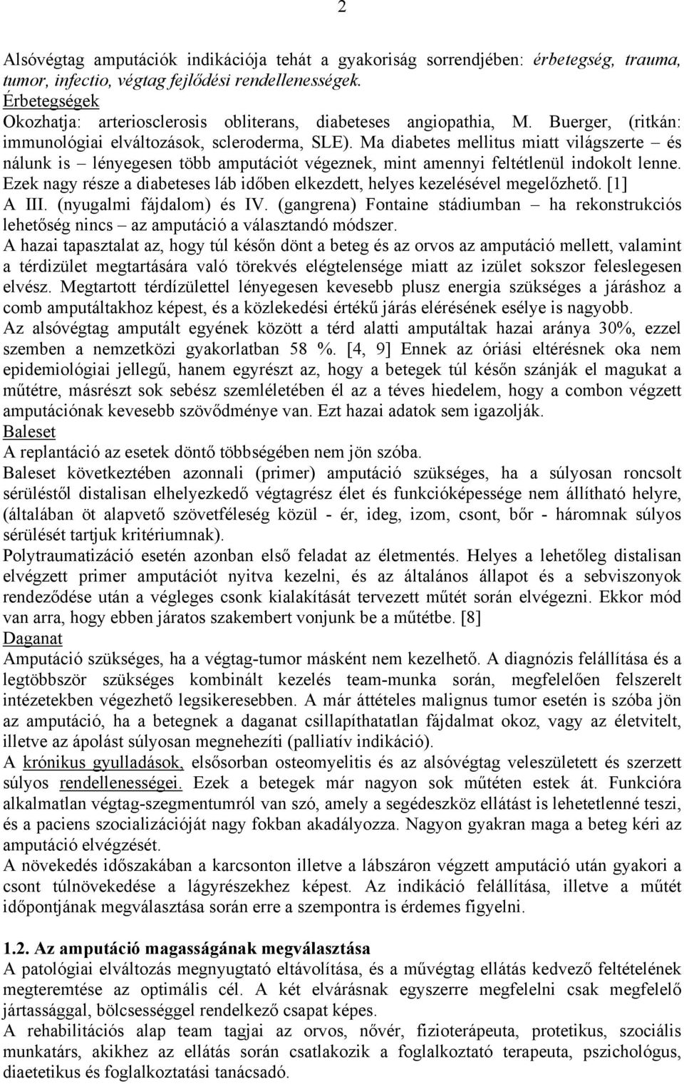 Ma diabetes mellitus miatt világszerte és nálunk is lényegesen több amputációt végeznek, mint amennyi feltétlenül indokolt lenne.