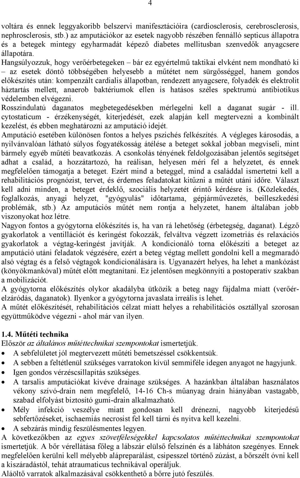 Hangsúlyozzuk, hogy verőérbetegeken bár ez egyértelmű taktikai elvként nem mondható ki az esetek döntő többségében helyesebb a műtétet nem sürgősséggel, hanem gondos előkészítés után: kompenzált