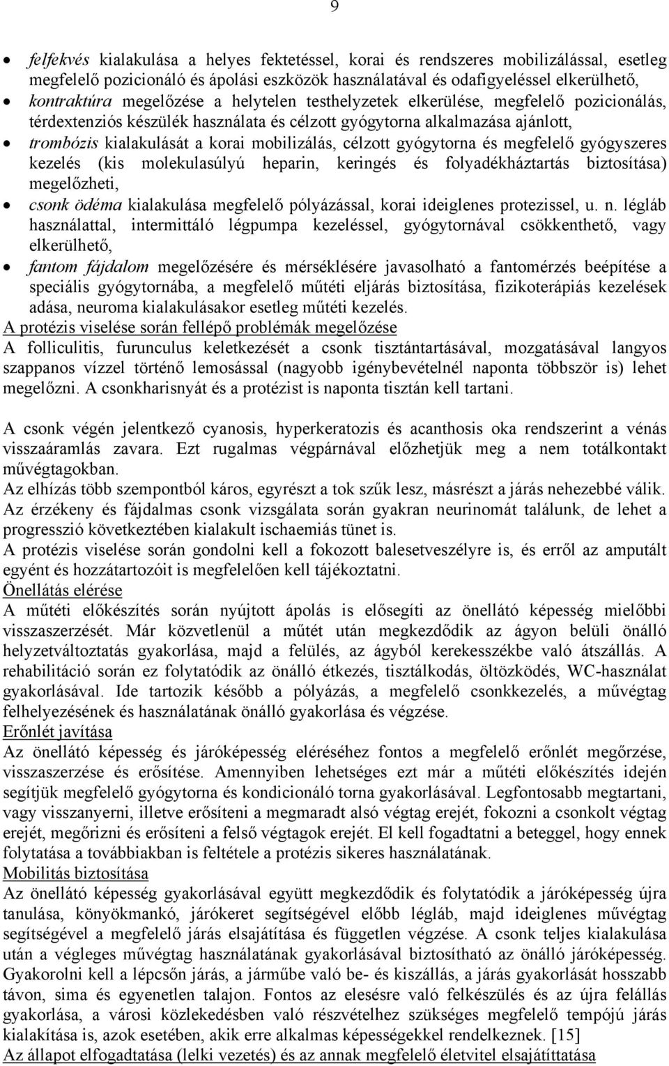 gyógytorna és megfelelő gyógyszeres kezelés (kis molekulasúlyú heparin, keringés és folyadékháztartás biztosítása) megelőzheti, csonk ödéma kialakulása megfelelő pólyázással, korai ideiglenes