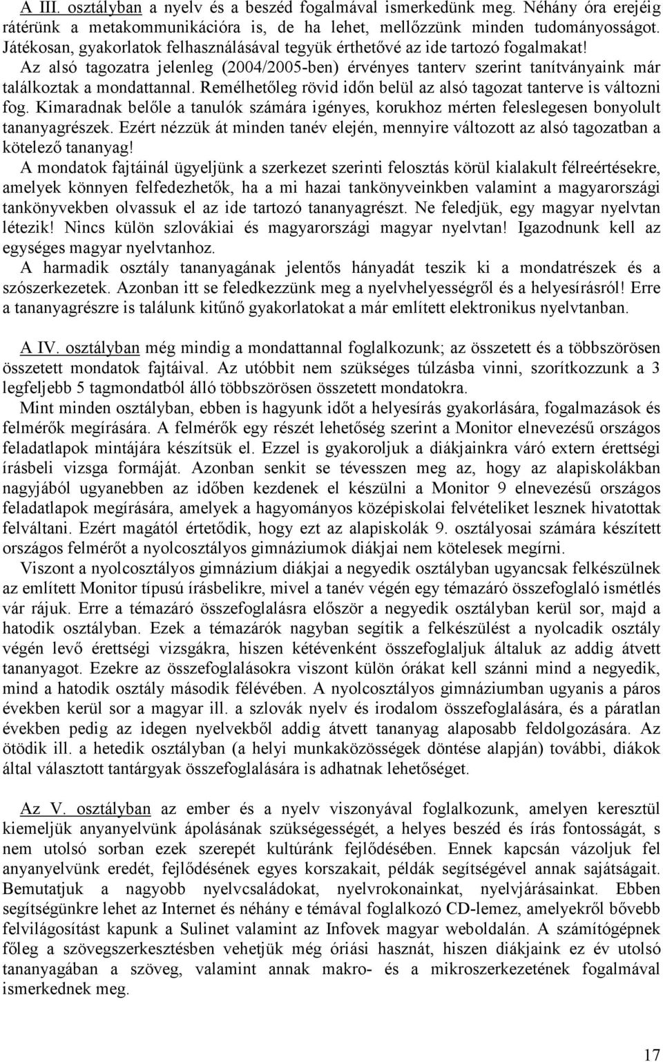 Remélhetőleg rövid időn belül az alsó tagozat tanterve is változni fog. Kimaradnak belőle a tanulók számára igényes, korukhoz mérten feleslegesen bonyolult tananyagrészek.