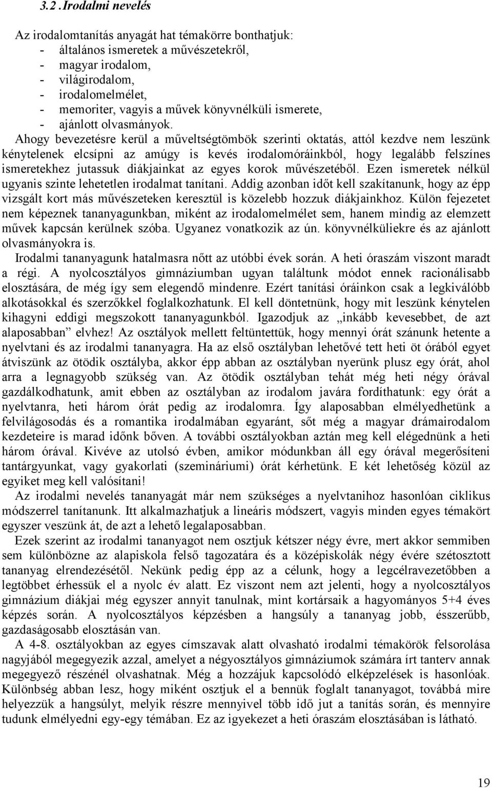 Ahogy bevezetésre kerül a műveltségtömbök szerinti oktatás, attól kezdve nem leszünk kénytelenek elcsípni az amúgy is kevés irodalomóráinkból, hogy legalább felszínes ismeretekhez jutassuk