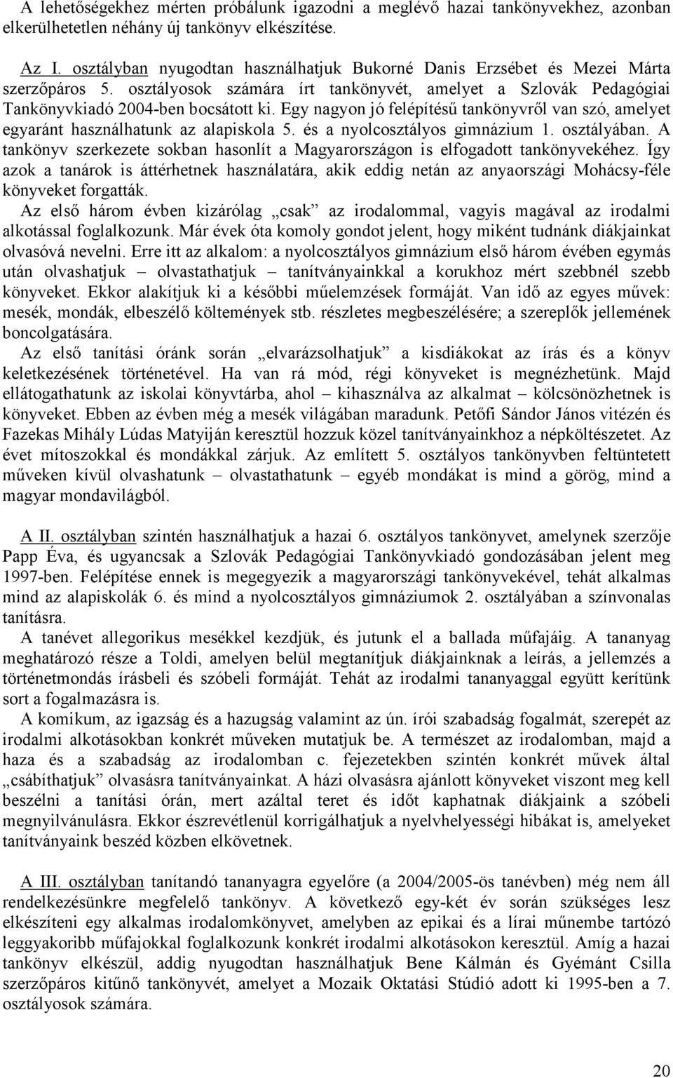 Egy nagyon jó felépítésű tankönyvről van szó, amelyet egyaránt használhatunk az alapiskola 5. és a nyolcosztályos gimnázium 1. osztályában.