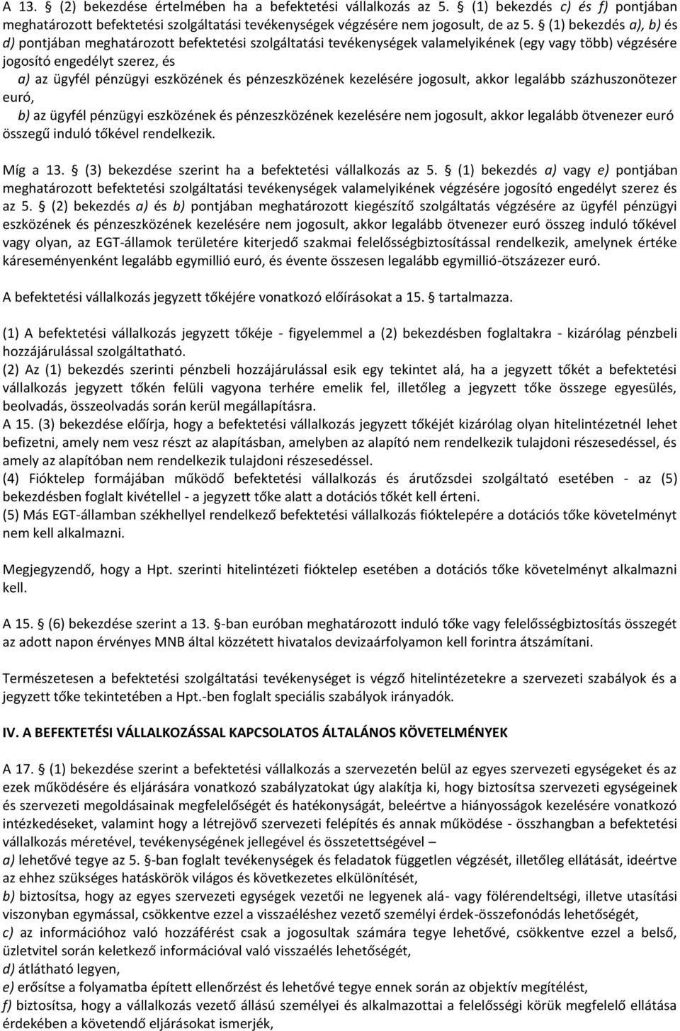 pénzeszközének kezelésére jogosult, akkor legalább százhuszonötezer euró, b) az ügyfél pénzügyi eszközének és pénzeszközének kezelésére nem jogosult, akkor legalább ötvenezer euró összegű induló