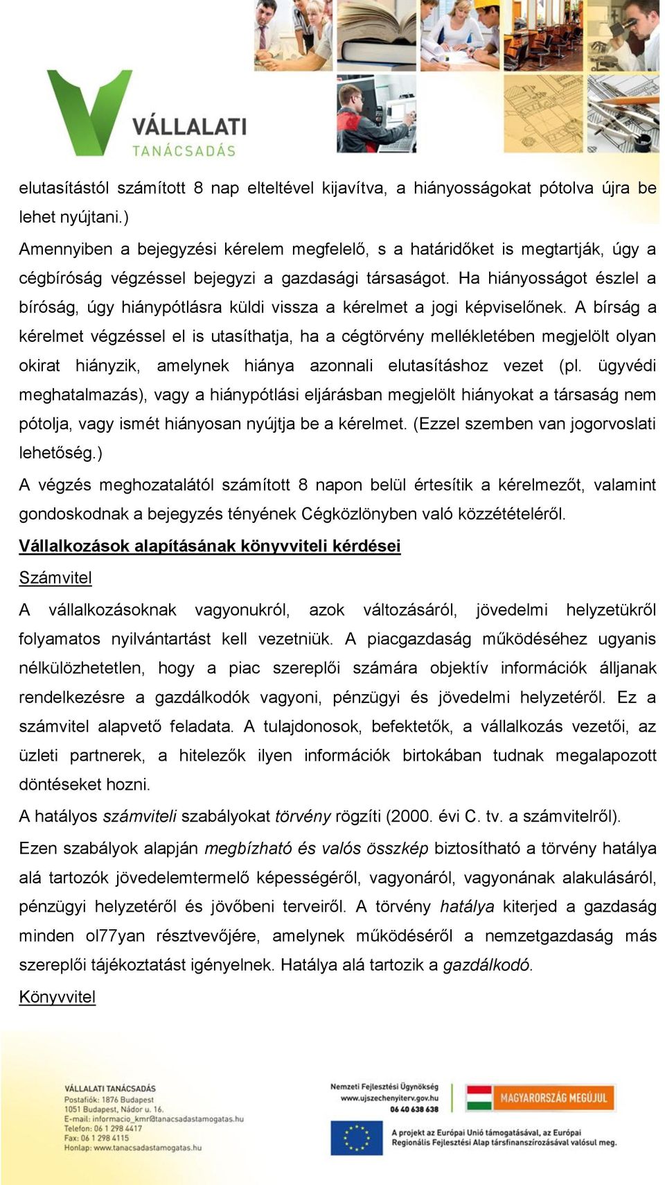 Ha hiányosságot észlel a bíróság, úgy hiánypótlásra küldi vissza a kérelmet a jogi képviselőnek.