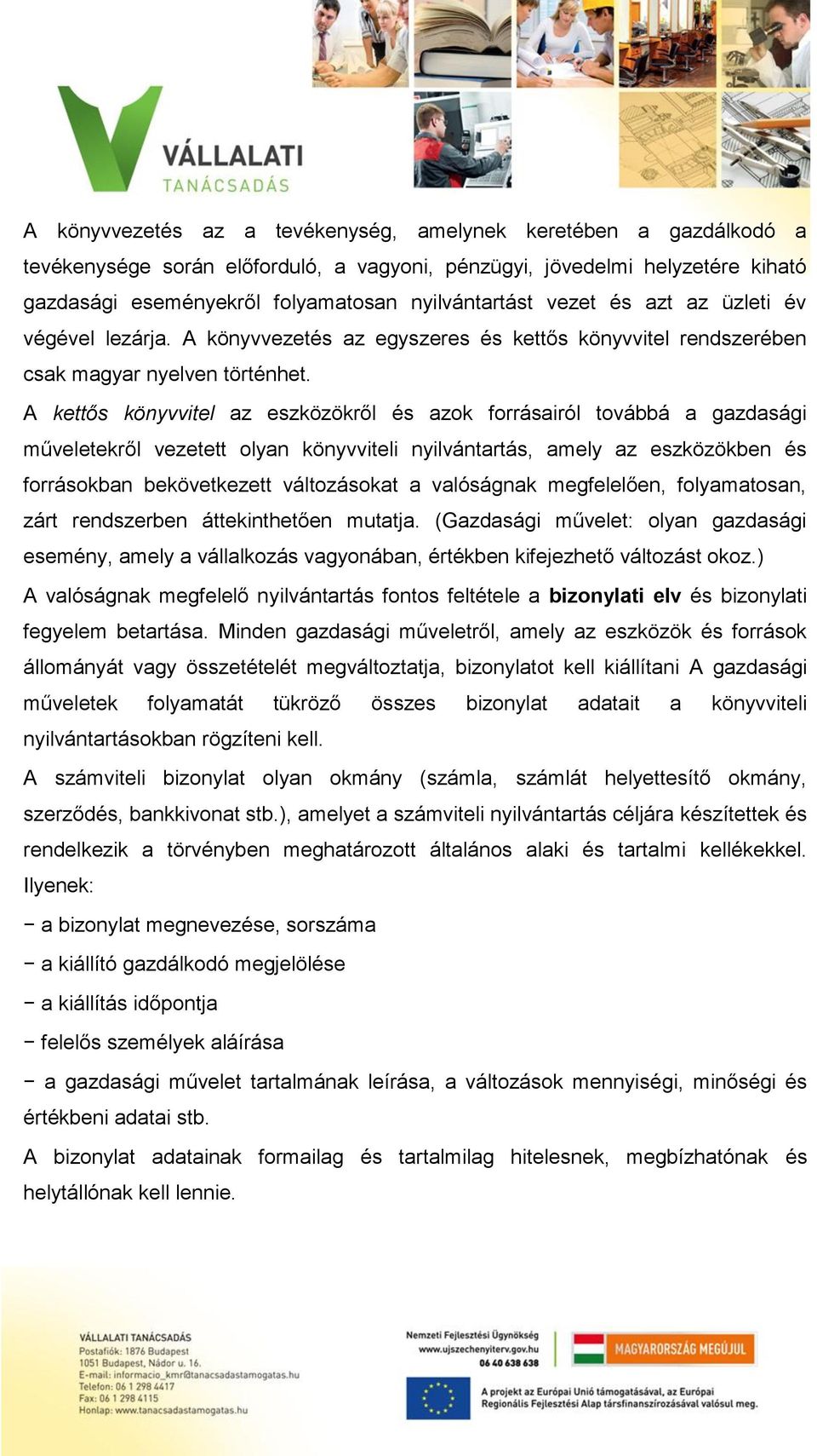 A kettős könyvvitel az eszközökről és azok forrásairól továbbá a gazdasági műveletekről vezetett olyan könyvviteli nyilvántartás, amely az eszközökben és forrásokban bekövetkezett változásokat a