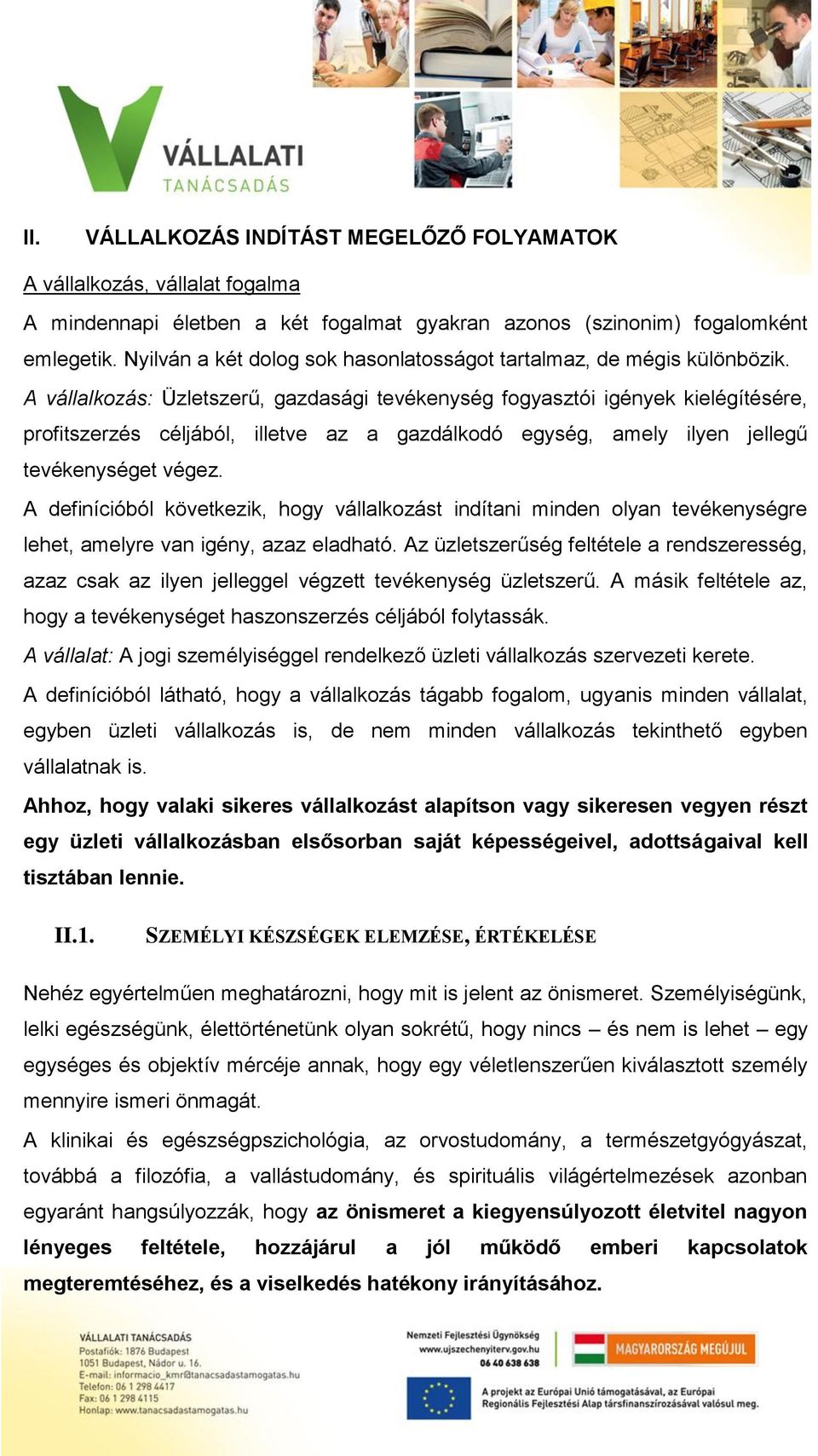 A vállalkozás: Üzletszerű, gazdasági tevékenység fogyasztói igények kielégítésére, profitszerzés céljából, illetve az a gazdálkodó egység, amely ilyen jellegű tevékenységet végez.