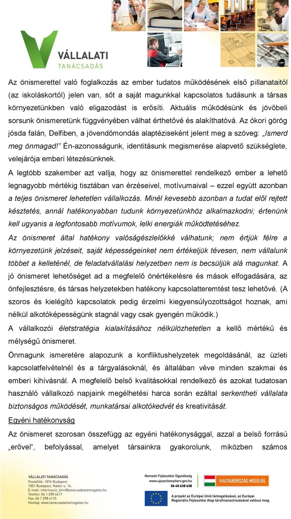 Az ókori görög jósda falán, Delfiben, a jövendőmondás alaptéziseként jelent meg a szöveg: Ismerd meg önmagad!