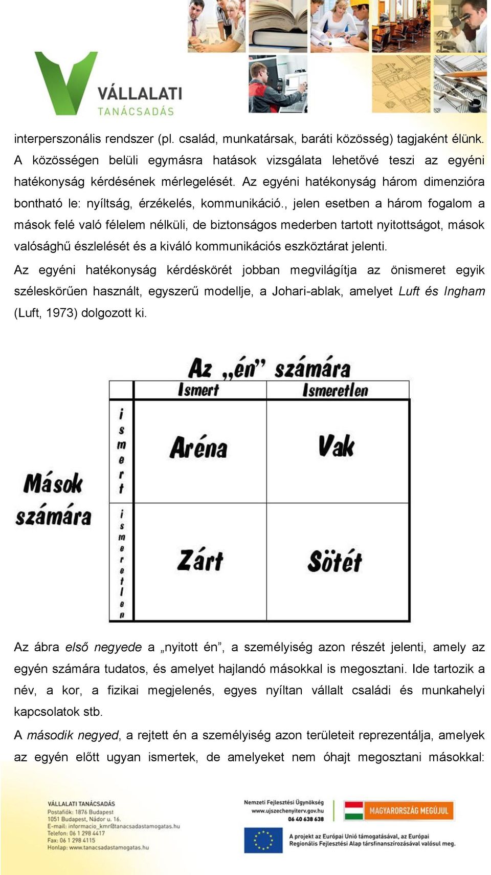 , jelen esetben a három fogalom a mások felé való félelem nélküli, de biztonságos mederben tartott nyitottságot, mások valósághű észlelését és a kiváló kommunikációs eszköztárat jelenti.