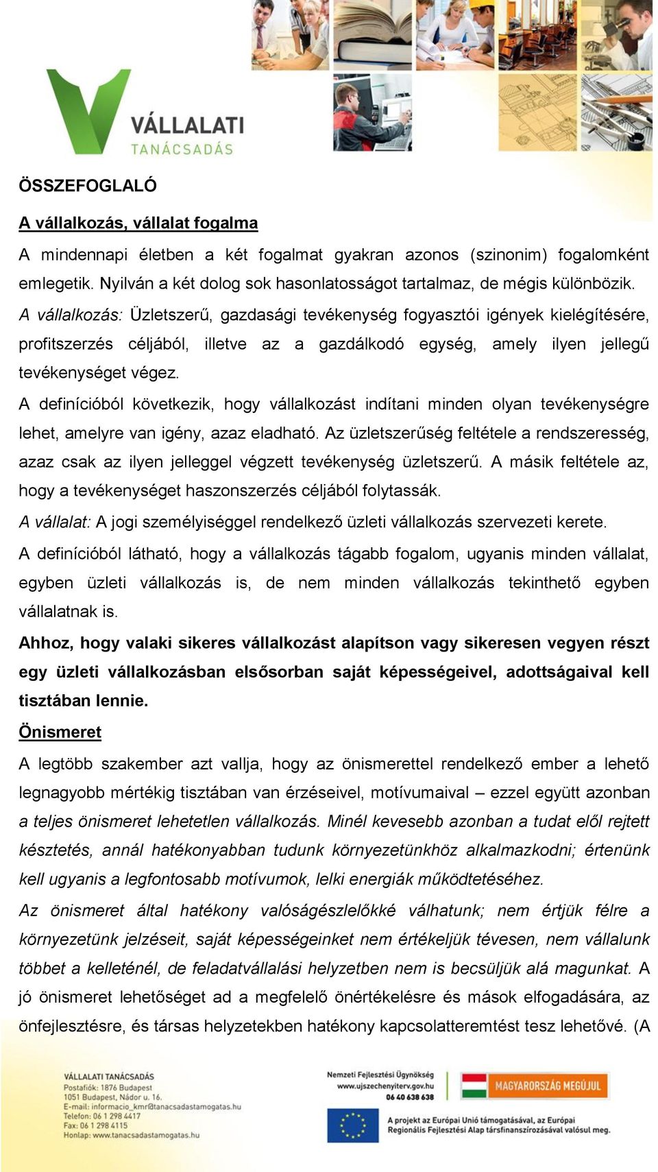 A vállalkozás: Üzletszerű, gazdasági tevékenység fogyasztói igények kielégítésére, profitszerzés céljából, illetve az a gazdálkodó egység, amely ilyen jellegű tevékenységet végez.