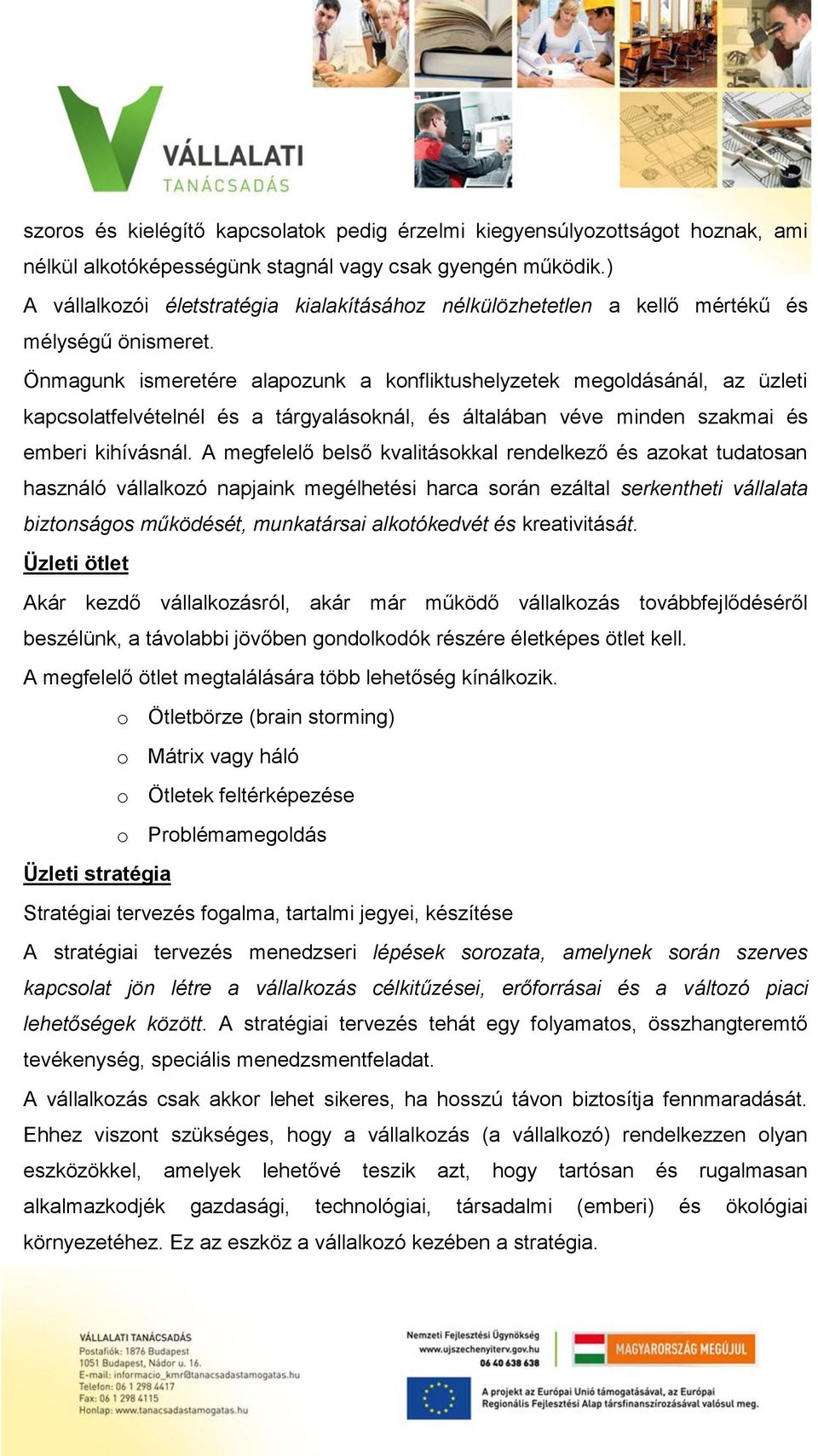 Önmagunk ismeretére alapozunk a konfliktushelyzetek megoldásánál, az üzleti kapcsolatfelvételnél és a tárgyalásoknál, és általában véve minden szakmai és emberi kihívásnál.