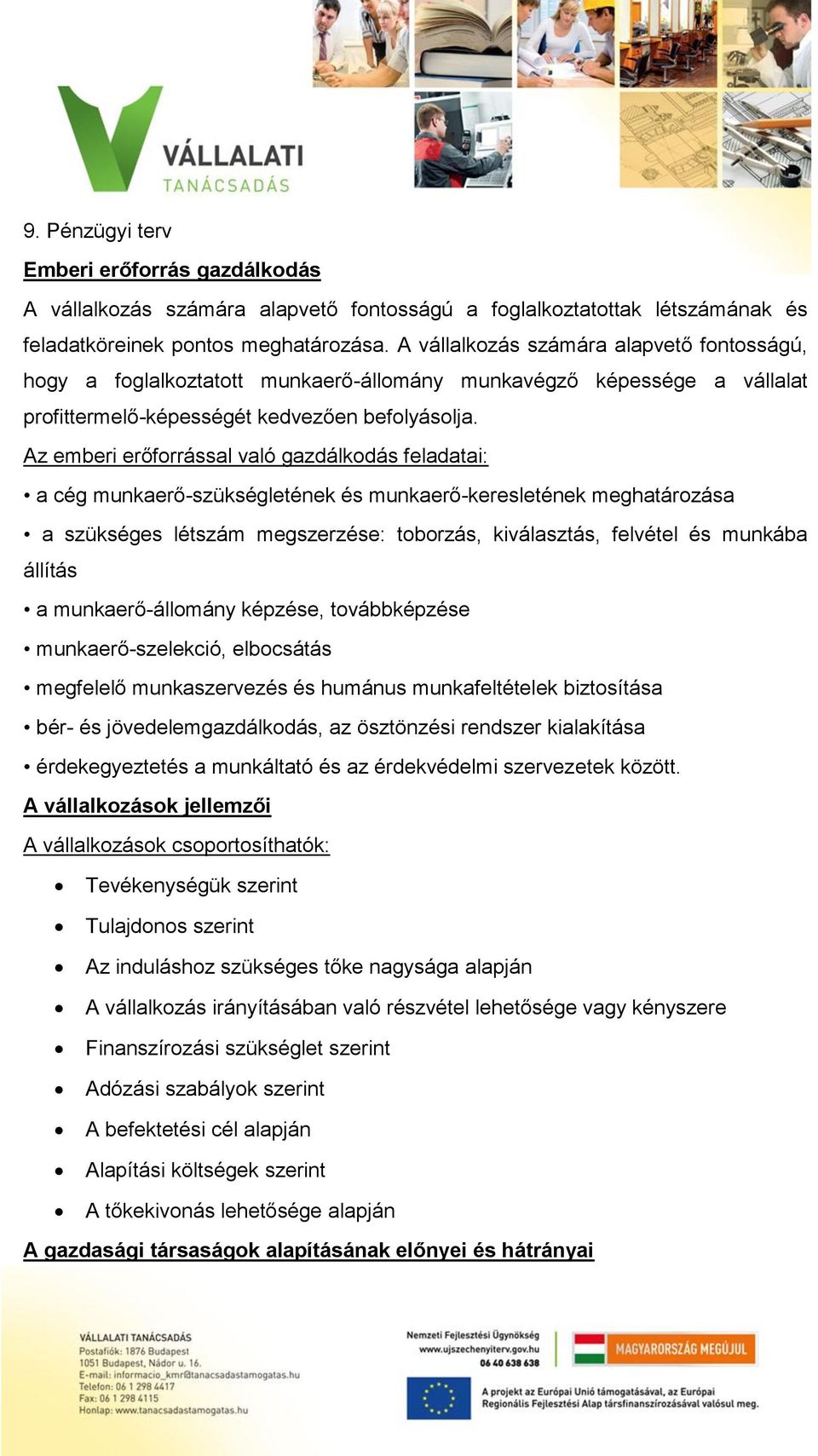 Az emberi erőforrással való gazdálkodás feladatai: a cég munkaerő-szükségletének és munkaerő-keresletének meghatározása a szükséges létszám megszerzése: toborzás, kiválasztás, felvétel és munkába