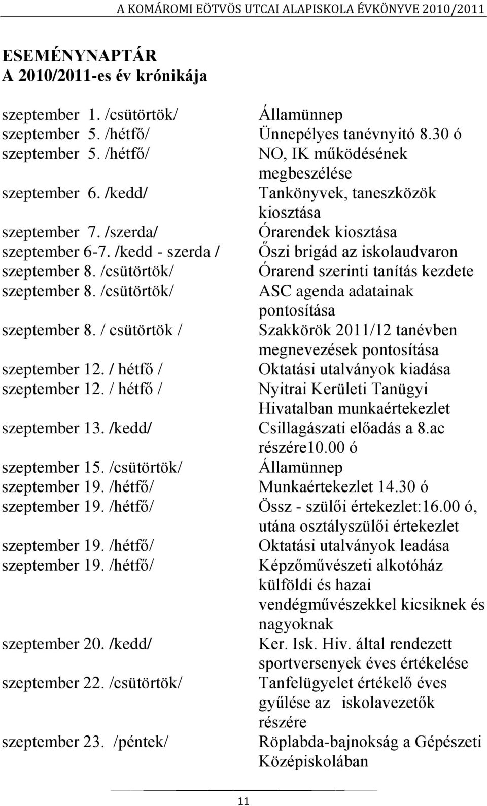 /csütörtök/ Órarend szerinti tanítás kezdete szeptember 8. /csütörtök/ ASC agenda adatainak pontosítása szeptember 8. / csütörtök / Szakkörök 2011/12 tanévben megnevezések pontosítása szeptember 12.