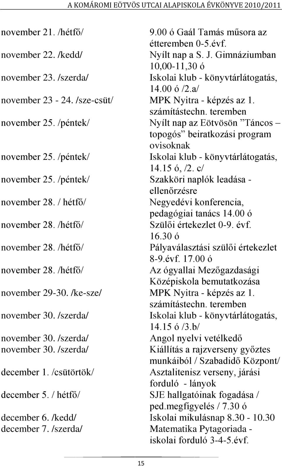 /péntek/ Iskolai klub - könyvtárlátogatás, 14.15 ó, /2. c/ november 25. /péntek/ Szakköri naplók leadása - ellenőrzésre november 28. / hétfő/ Negyedévi konferencia, pedagógiai tanács 14.