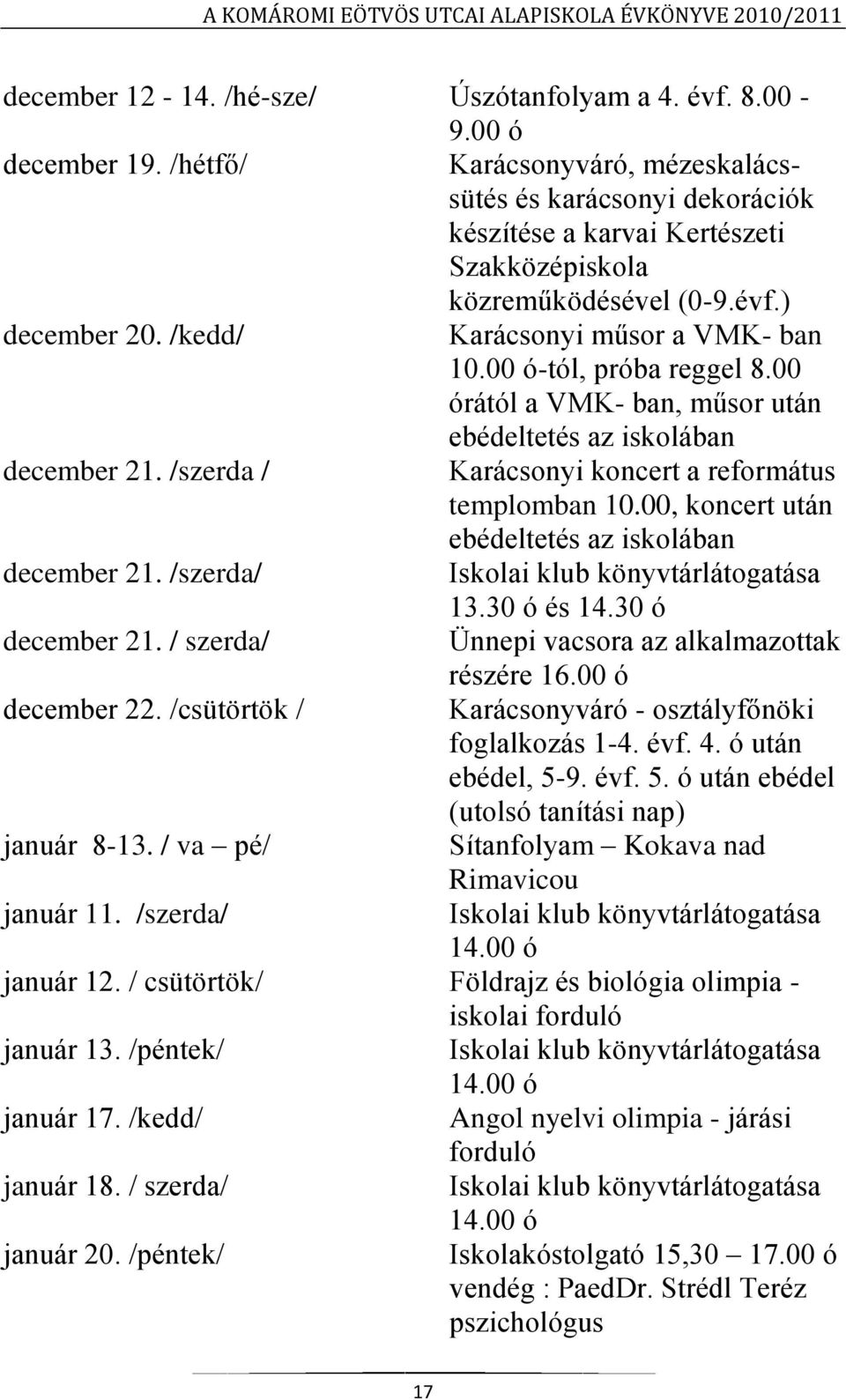 00 ó-tól, próba reggel 8.00 órától a VMK- ban, műsor után ebédeltetés az iskolában december 21. /szerda / Karácsonyi koncert a református templomban 10.