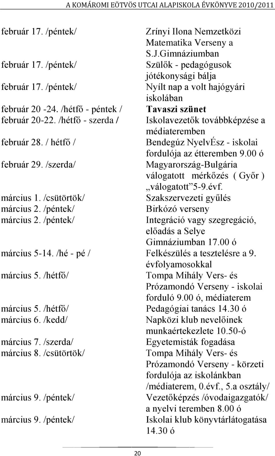 / hétfő / Bendegúz NyelvÉsz - iskolai fordulója az étteremben 9.00 ó február 29. /szerda/ Magyarország-Bulgária válogatott mérkőzés ( Győr ) válogatott 5-9.évf. március 1.