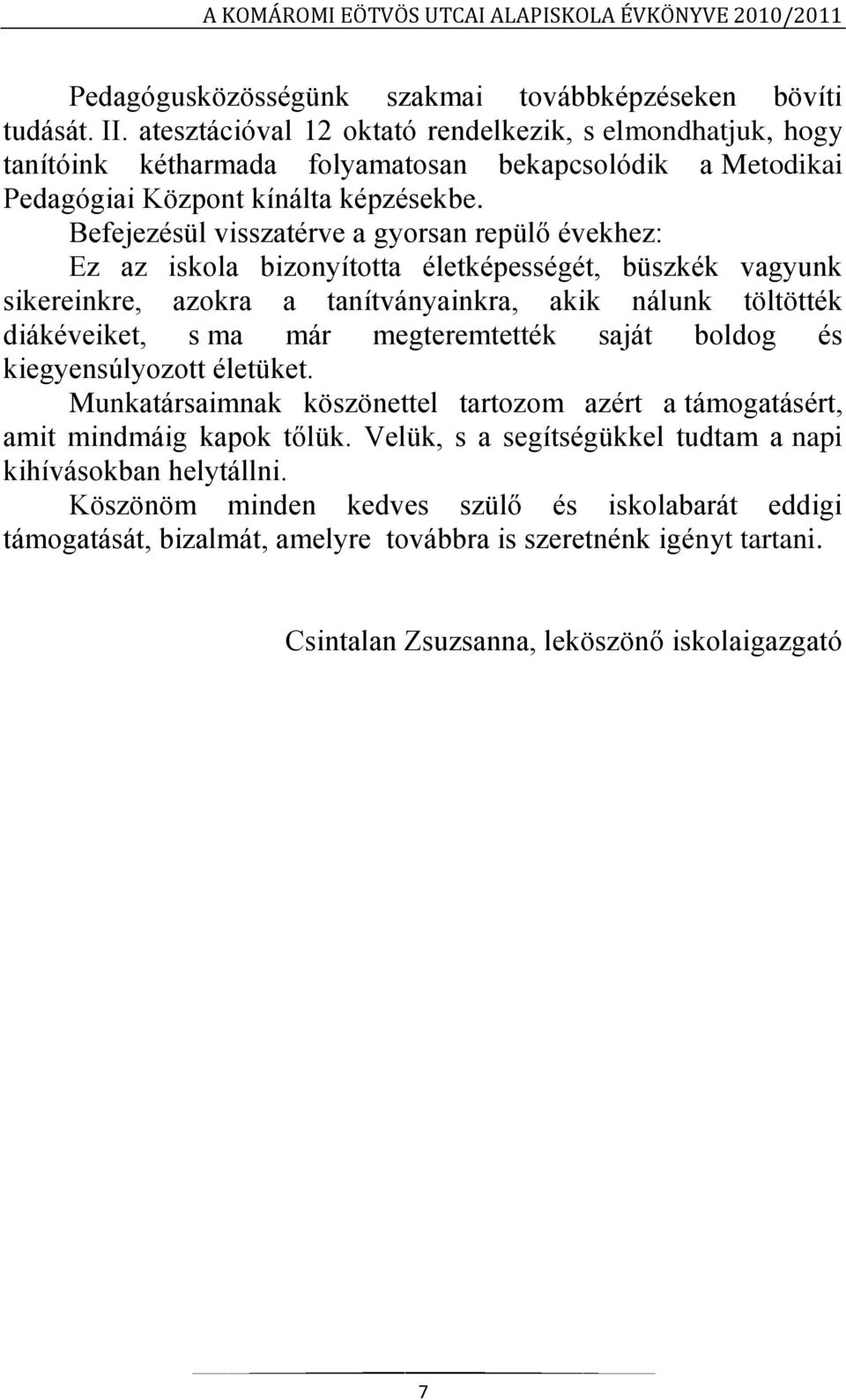 Befejezésül visszatérve a gyorsan repülő évekhez: Ez az iskola bizonyította életképességét, büszkék vagyunk sikereinkre, azokra a tanítványainkra, akik nálunk töltötték diákéveiket, s ma már