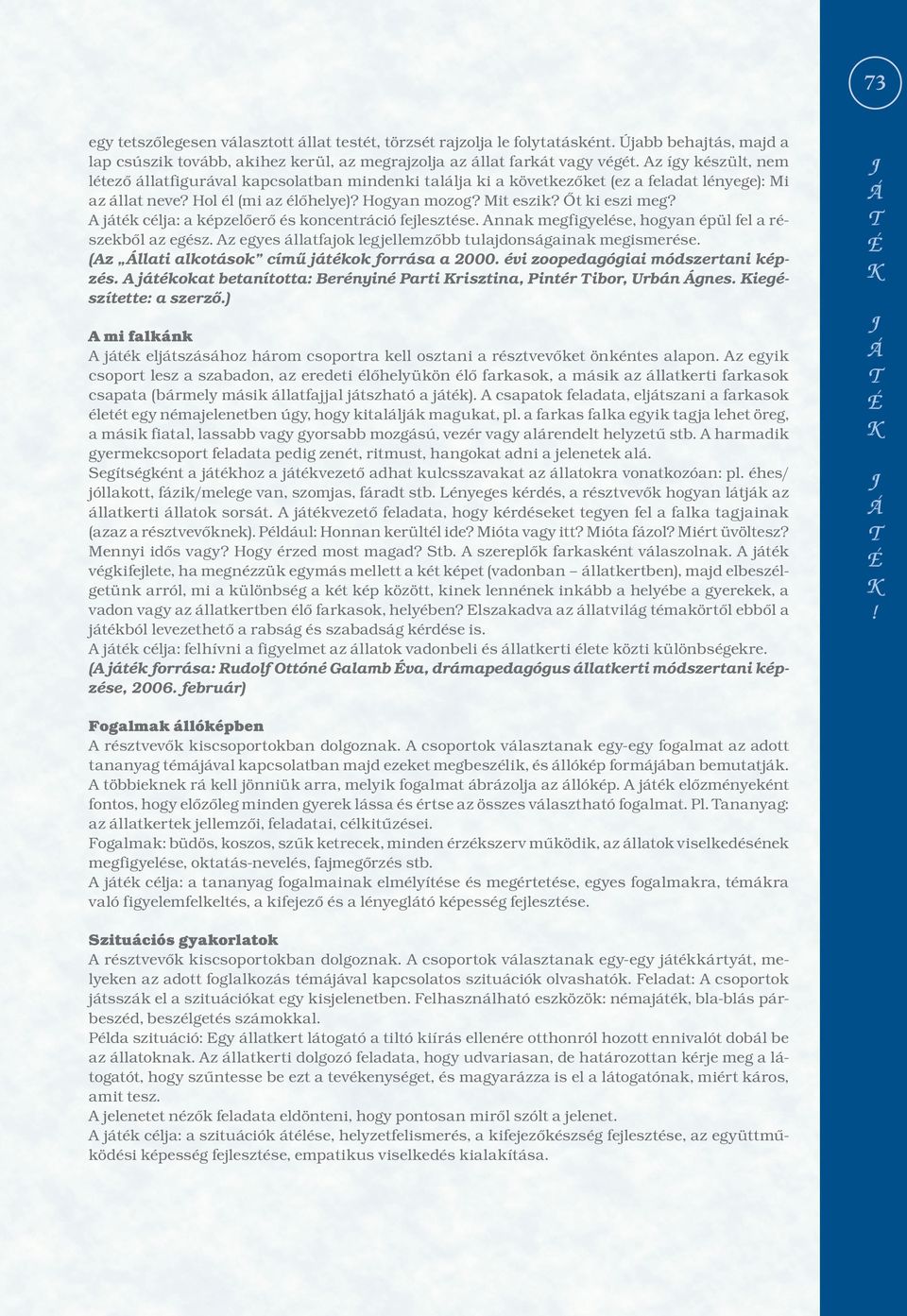 A játék célja: a képzlőrő és koncntráció fjlsztés. Annak mgfigylés, hogyan épül fl a részkből az gész. Az gys állatfajok lgjllmzőbb tulajdonságainak mgismrés.