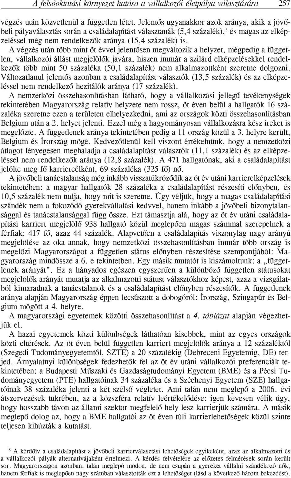 A végzés után több mint öt évvel jelentõsen megváltozik a helyzet, mégpedig a független, vállalkozói állást megjelölõk javára, hiszen immár a szilárd elképzelésekkel rendelkezõk több mint 50