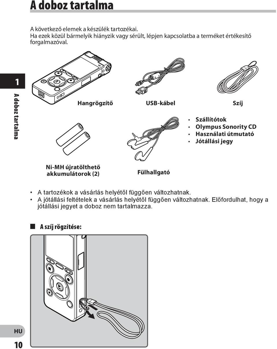 1 A doboz tartalma Hangrögzítő USB-kábel Szíj Szállítótok Olympus Sonority CD Használati útmutató Jótállási jegy Ni-MH újratölthető