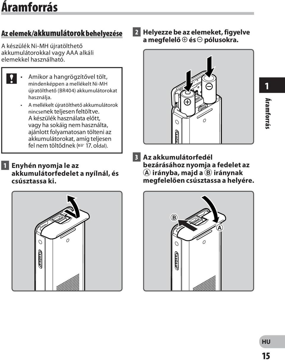 A készülék használata előtt, vagy ha sokáig nem használta, ajánlott folyamatosan tölteni az akkumulátorokat, amíg teljesen fel nem töltődnek ( 17. oldal).