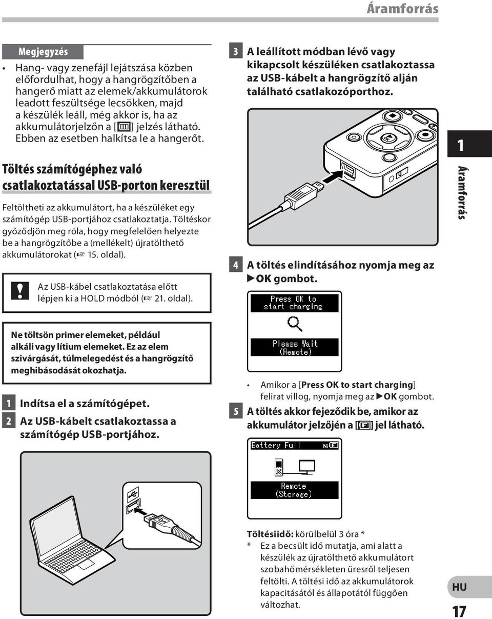 Töltés számítógéphez való csatlakoztatással USB-porton keresztül Feltöltheti az akkumulátort, ha a készüléket egy számítógép USB-portjához csatlakoztatja.