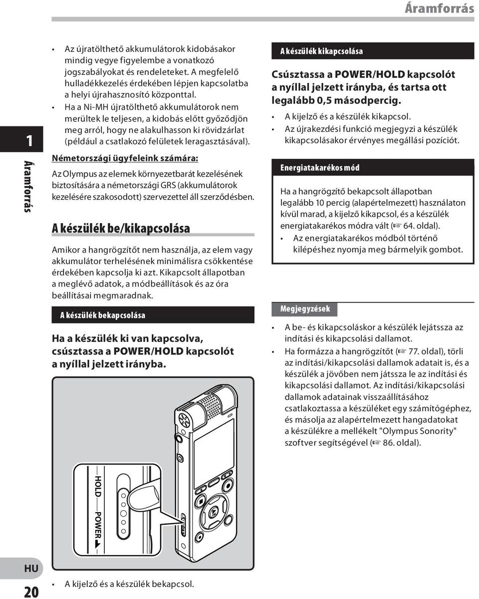 Ha a Ni-MH újratölthető akkumulátorok nem merültek le teljesen, a kidobás előtt győződjön meg arról, hogy ne alakulhasson ki rövidzárlat (például a csatlakozó felületek leragasztásával).