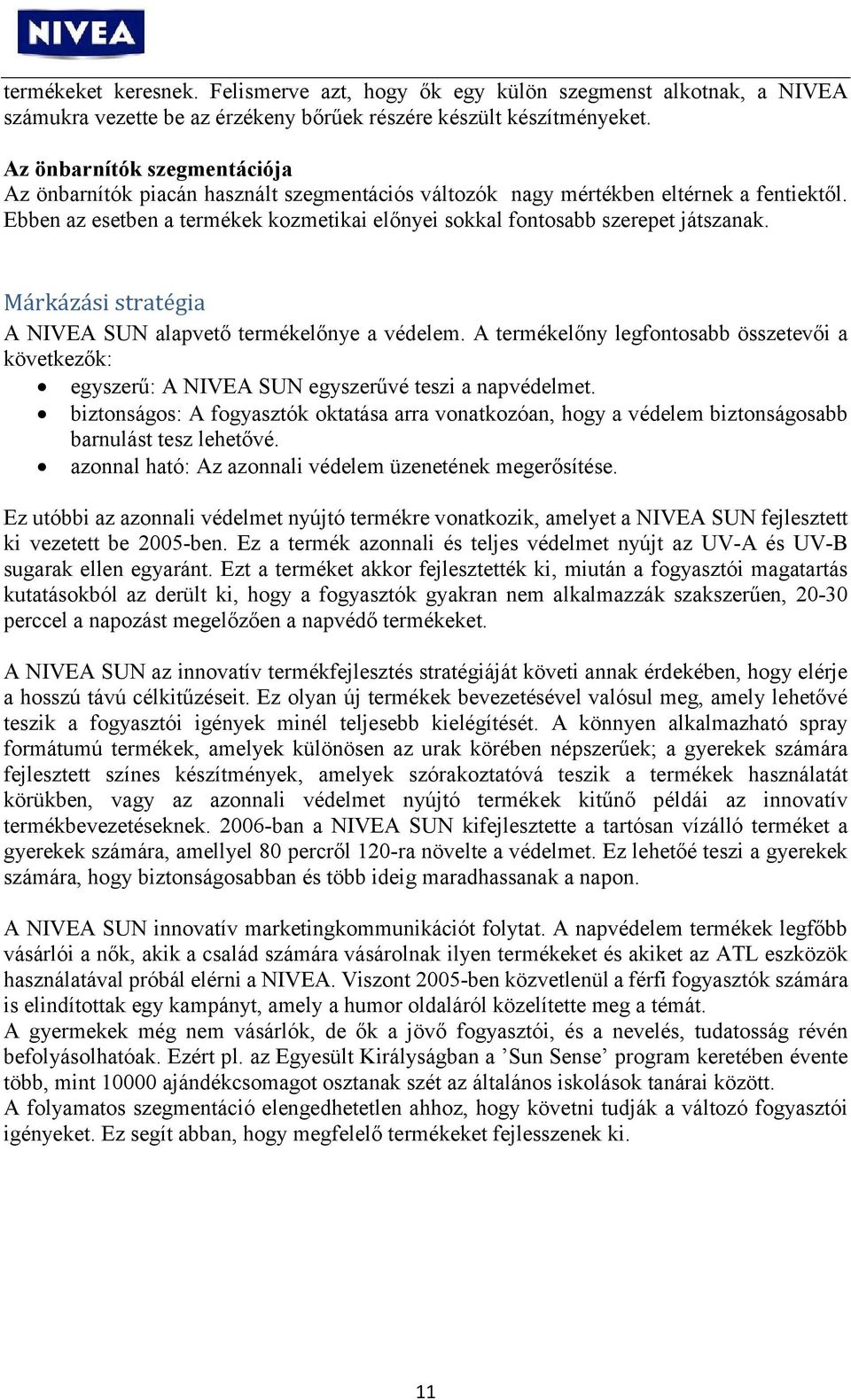 Ebben az esetben a termékek kozmetikai előnyei sokkal fontosabb szerepet játszanak. Márkázási stratégia A NIVEA SUN alapvető termékelőnye a védelem.