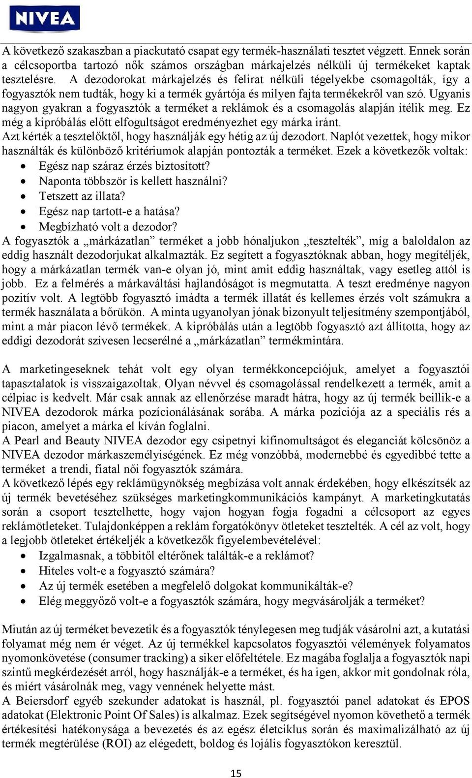 Ugyanis nagyon gyakran a fogyasztók a terméket a reklámok és a csomagolás alapján ítélik meg. Ez még a kipróbálás előtt elfogultságot eredményezhet egy márka iránt.