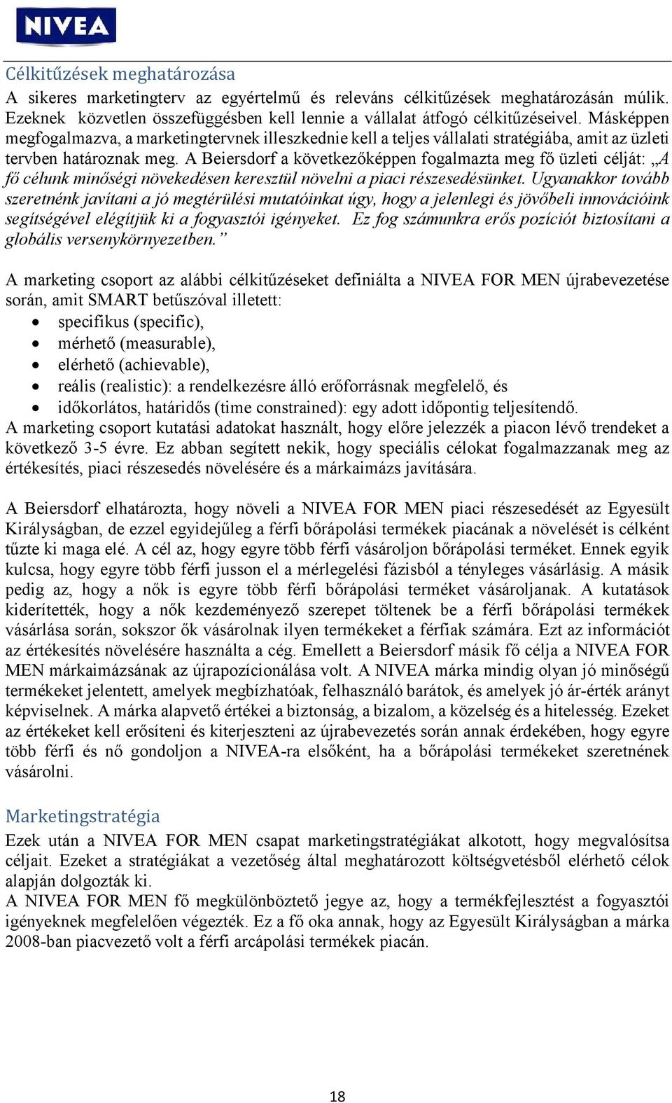 A Beiersdorf a következőképpen fogalmazta meg fő üzleti célját: A fő célunk minőségi növekedésen keresztül növelni a piaci részesedésünket.