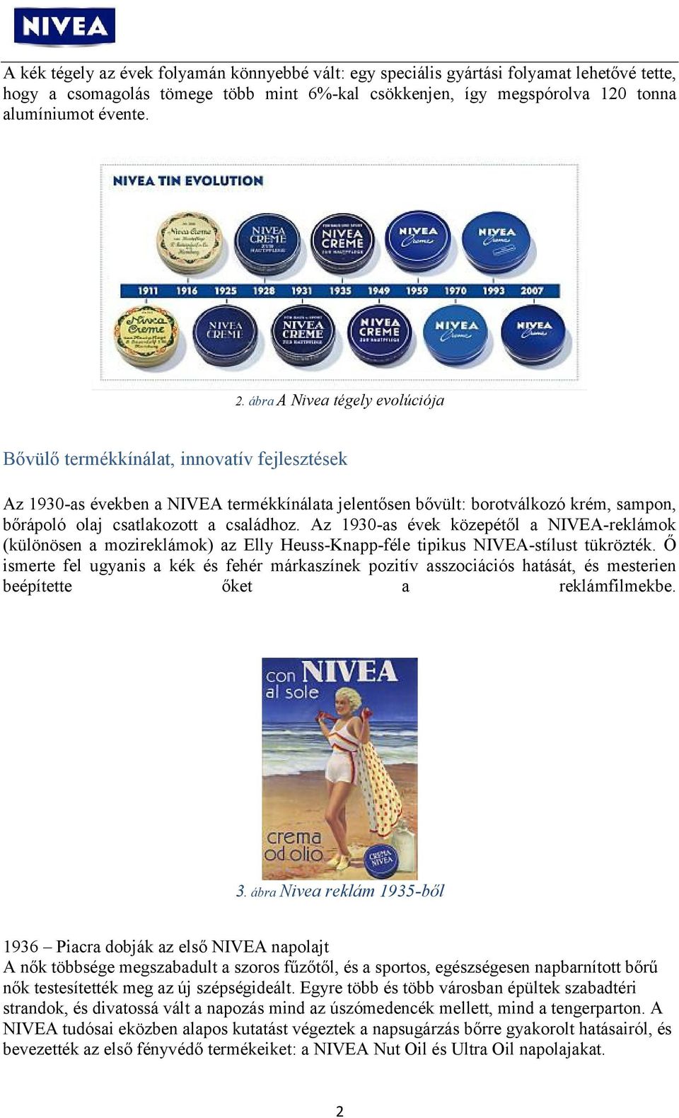 családhoz. Az 1930-as évek közepétől a NIVEA-reklámok (különösen a mozireklámok) az Elly Heuss-Knapp-féle tipikus NIVEA-stílust tükrözték.