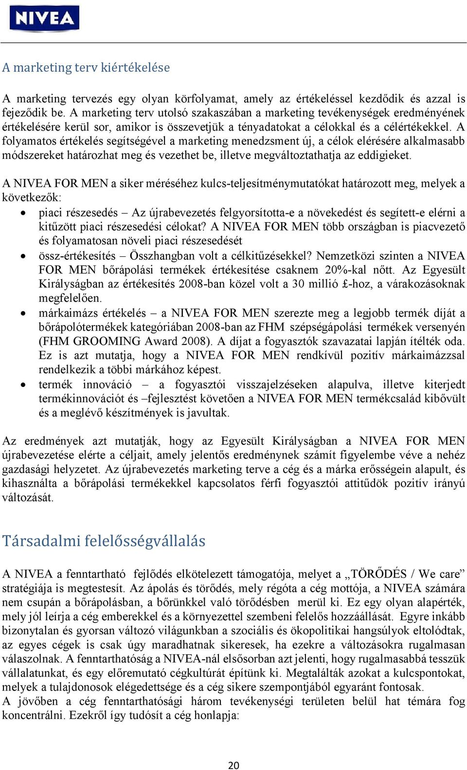 A folyamatos értékelés segítségével a marketing menedzsment új, a célok elérésére alkalmasabb módszereket határozhat meg és vezethet be, illetve megváltoztathatja az eddigieket.