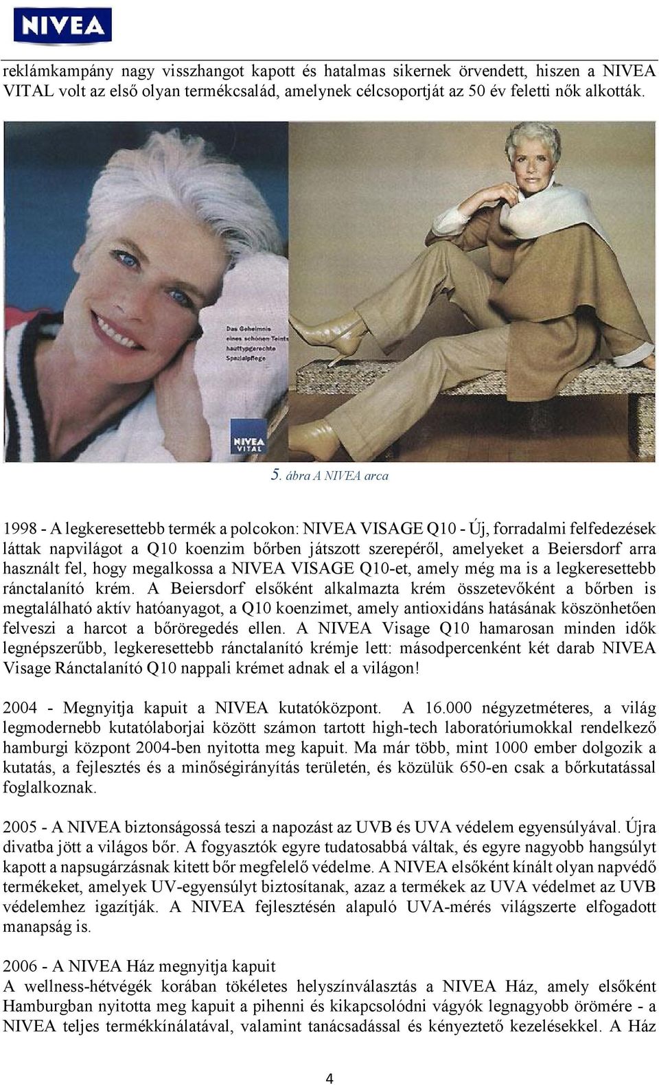 ábra A NIVEA arca 1998 - A legkeresettebb termék a polcokon: NIVEA VISAGE Q10 - Új, forradalmi felfedezések láttak napvilágot a Q10 koenzim bőrben játszott szerepéről, amelyeket a Beiersdorf arra