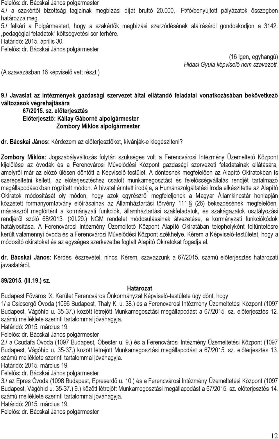 (16 igen, egyhangú) Hidasi Gyula képviselő nem szavazott. (A szavazásban 16 képviselő vett részt.) 9.