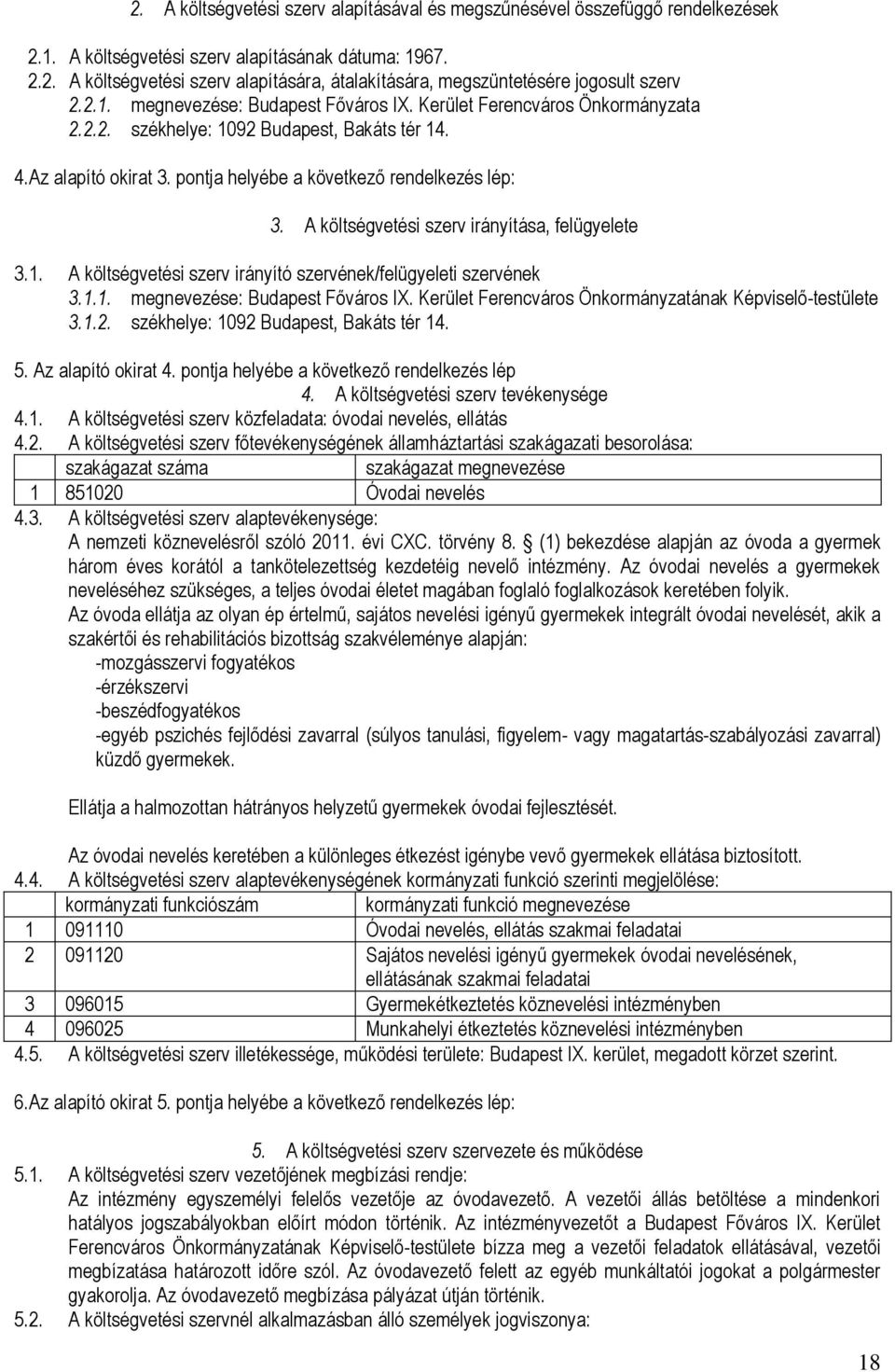 A költségvetési szerv irányítása, felügyelete 3.1. A költségvetési szerv irányító szervének/felügyeleti szervének 3.1.1. megnevezése: Budapest Főváros IX.