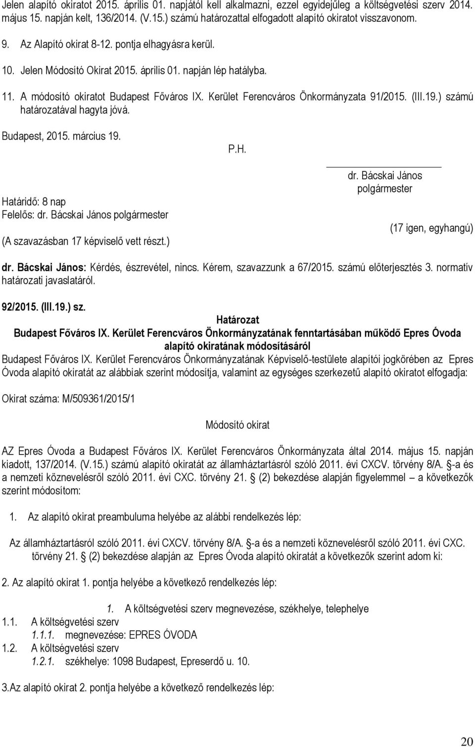 Kerület Ferencváros Önkormányzata 91/2015. (III.19.) számú határozatával hagyta jóvá. Budapest, 2015. március 19. Határidő: 8 nap P.H. dr. Bácskai János polgármester (17 igen, egyhangú) dr.