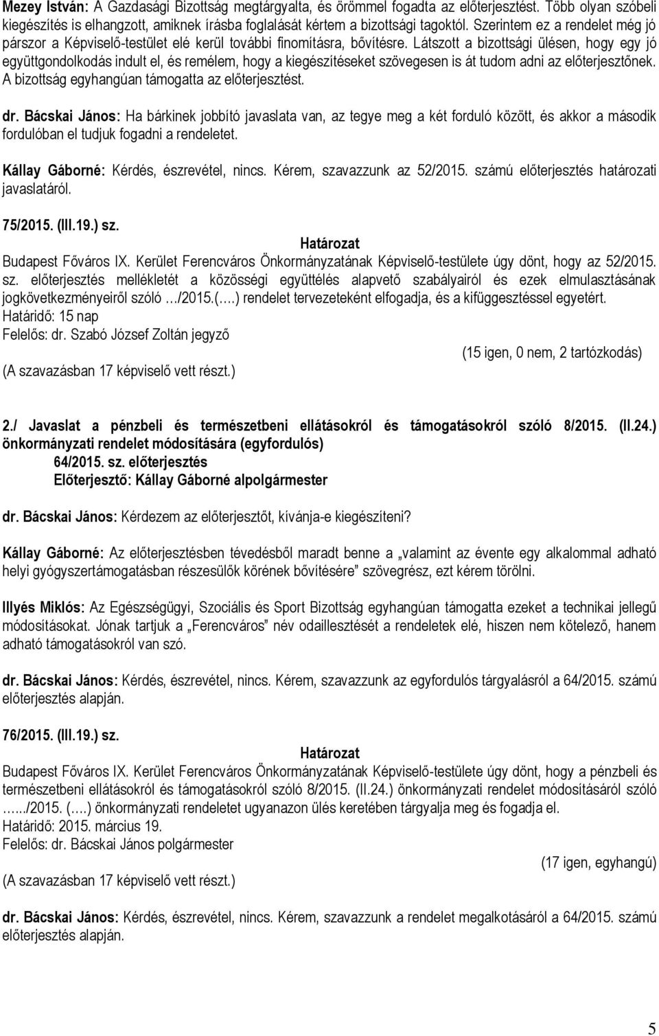 Látszott a bizottsági ülésen, hogy egy jó együttgondolkodás indult el, és remélem, hogy a kiegészítéseket szövegesen is át tudom adni az előterjesztőnek.