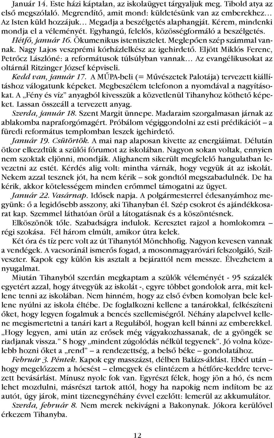 Hétfõ, január 16. Ökumenikus istentisztelet. Meglepõen szép számmal vannak. Nagy Lajos veszprémi kórházlelkész az igehirdetõ.