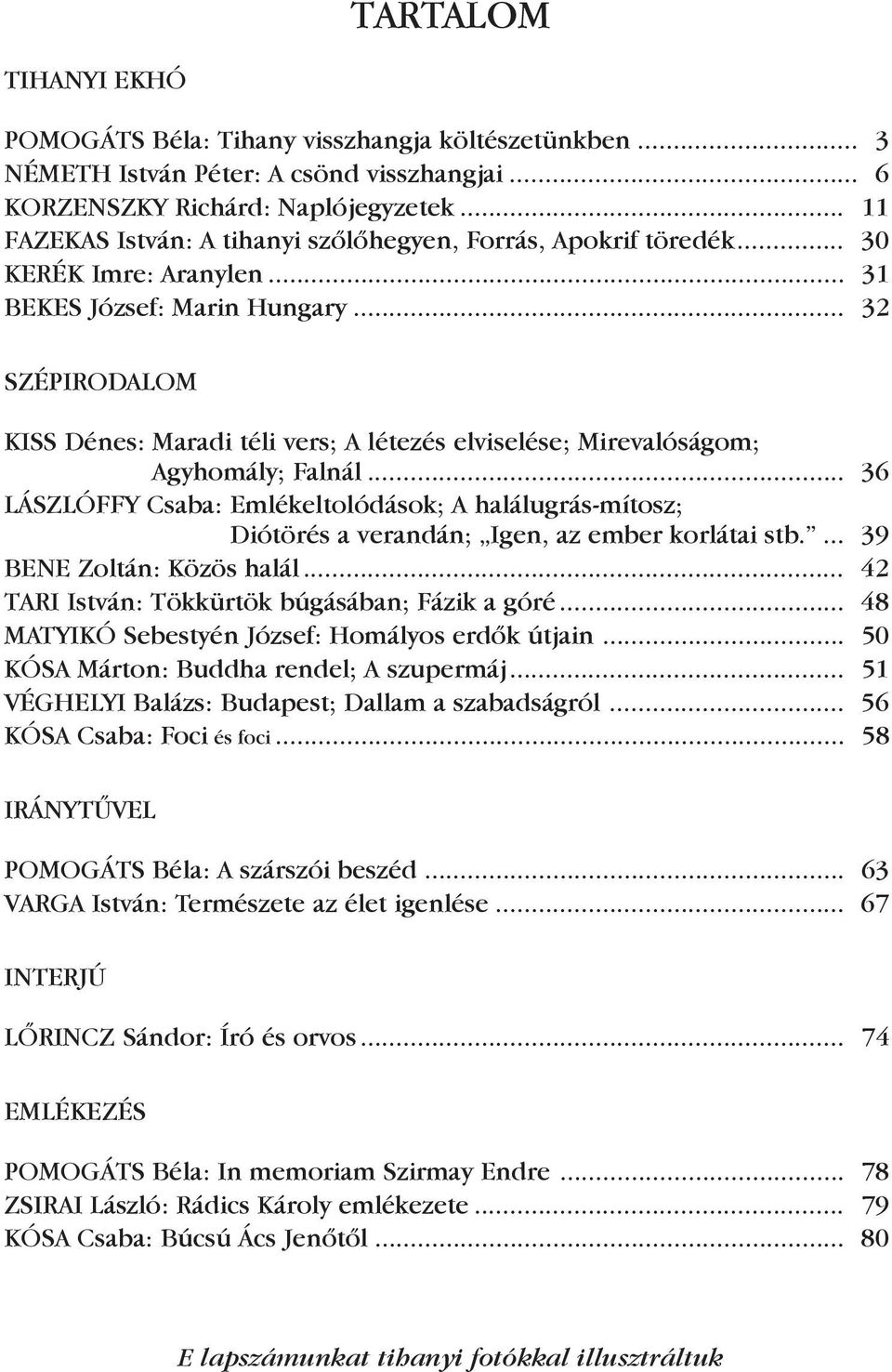 .. 32 SZÉPIRODALOM KISS Dénes: Maradi téli vers; A létezés elviselése; Mirevalóságom; KISS Dénes: Agyhomály; Falnál.