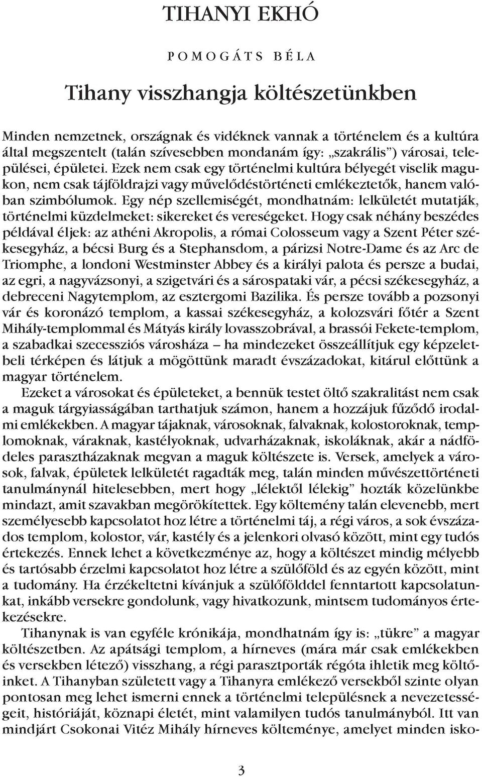 Egy nép szellemiségét, mondhatnám: lelkületét mutatják, történelmi küzdelmeket: sikereket és vereségeket.