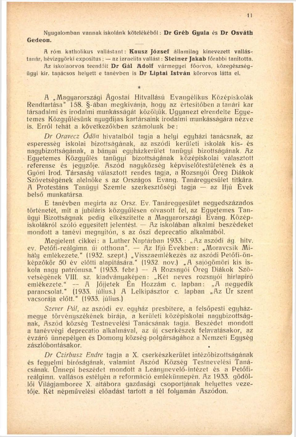 Az iskolaorvos teendőit Dr Gál Adolf vármegyei főorvos, közegészségügyi kir. tanácsos helyett e tanévben is Dr Liptai István körorvos látta el.