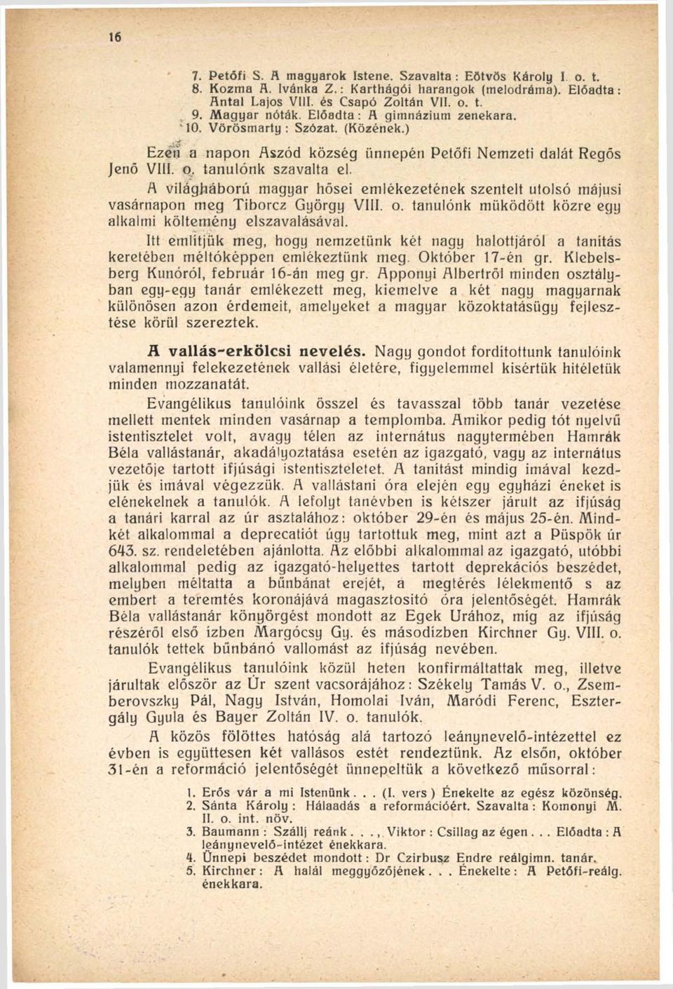 A világháború magyar hősei emlékezetének szentelt utolsó májusi vasárnapon meg Tiborcz György VIII. o. tanulónk működött közre egy alkalmi költemény elszavalásával.