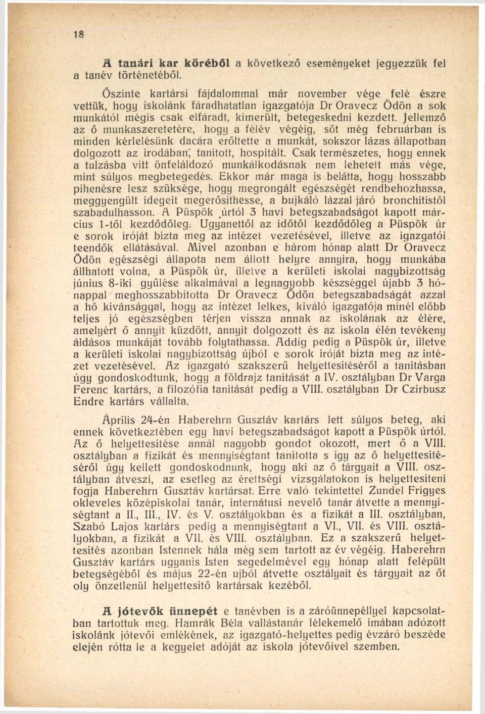 Jellemző az ő munkaszeretetére, hogy a félév végéig, sőt még februárban is minden kérlelésünk dacára erőltette a munkát, sokszor lázas állapotban dolgozott az irodában; tanított, hospitált.