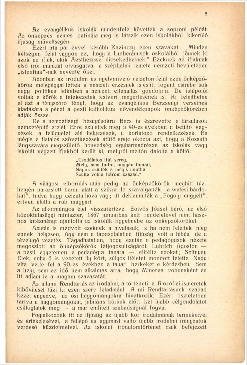 Ezeknek az ifjaknak első irói munkáit olvasgatva, a széphalmi remete nemzeti hevületében istenfiak -nak nevezte őket.