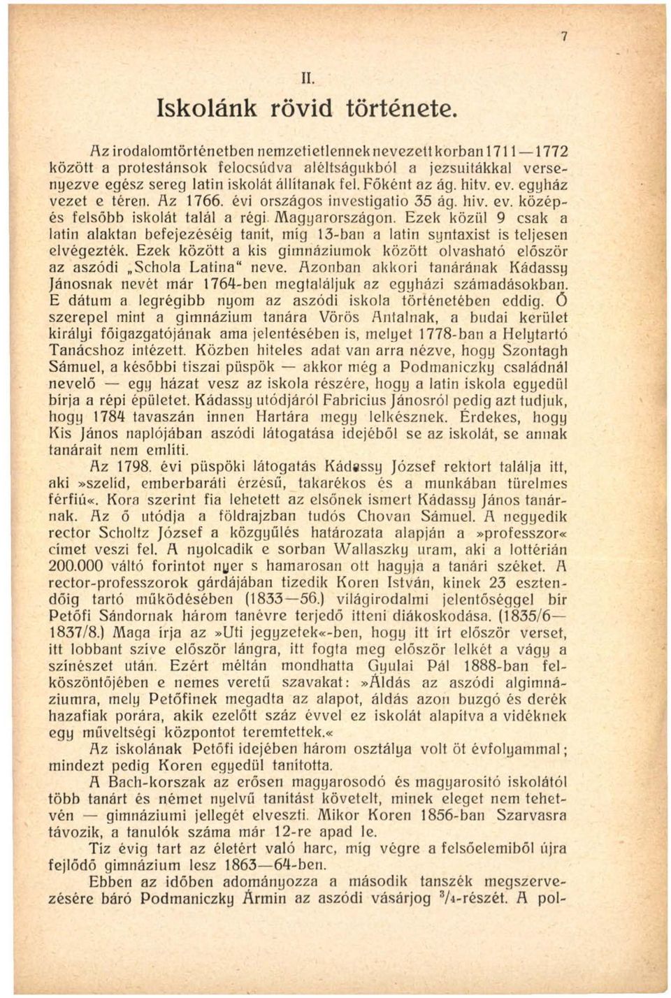 ev. egyház vezet e téren. Az 1766. évi országos investigatio 35 ág. hiv. ev. középés felsőbb iskolát talál a régi Magyarországon.