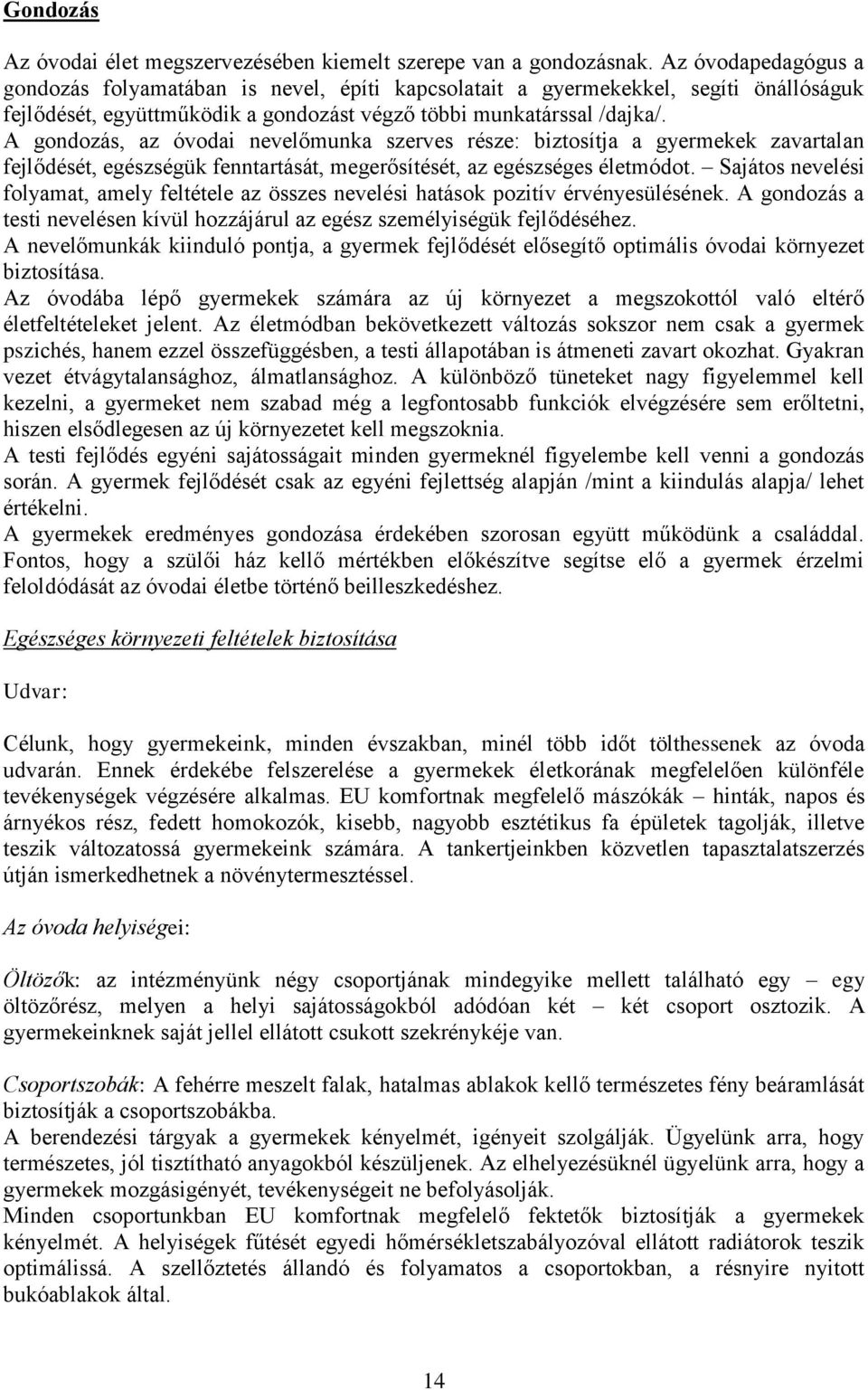 A gondozás, az óvodai nevelőmunka szerves része: biztosítja a gyermekek zavartalan fejlődését, egészségük fenntartását, megerősítését, az egészséges életmódot.